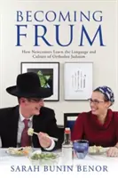 Stať sa Frumom: Ako sa noví ľudia učia jazyk a kultúru ortodoxného judaizmu - Becoming Frum: How Newcomers Learn the Language and Culture of Orthodox Judaism
