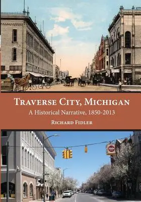 Traverse City, Michigan: Historické rozprávanie, 1850 - 2013 - Traverse City, Michigan: A Historical Narrative, 1850 - 2013