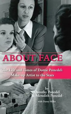 O tvári: Život a doba Dottie Ponedelovej, maskérky hviezd (tvrdá väzba) - About Face: The Life and Times of Dottie Ponedel, Make-Up Artist to the Stars (Hardback)