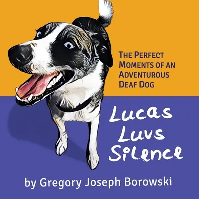 Lucas Luvs Ticho: Dokonalé okamihy dobrodružného hluchého psa - Lucas Luvs Silence: The Perfect Moments of an Adventurous Deaf Dog