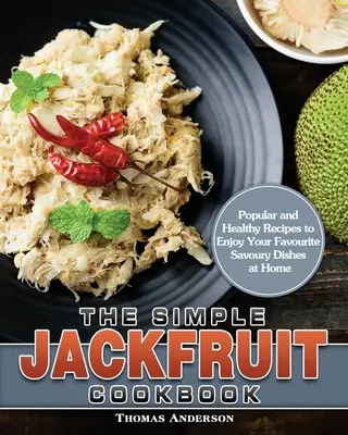 Jednoduchá kuchárska kniha o chlebovníku: Obľúbené a zdravé recepty, vďaka ktorým si doma vychutnáte svoje obľúbené slané jedlá - The Simple Jackfruit Cookbook: Popular and Healthy Recipes to Enjoy Your Favourite Savoury Dishes at Home