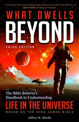 Čo prebýva za hranicami: Príručka pre veriaceho biblického človeka na pochopenie života vo vesmíre (tretie vydanie) - What Dwells Beyond: The Bible Believer's Handbook to Understanding Life in the Universe (Third Edition)