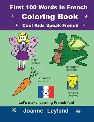 Prvých 100 slov vo francúzštine Omaľovánky Pohodové deti hovoria po francúzsky: Urobme si z učenia francúzštiny zábavu! - First 100 Words In French Coloring Book Cool Kids Speak French: Let's make learning French fun!