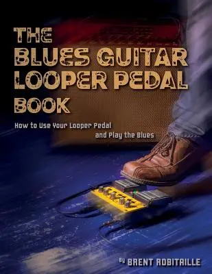 The Blues Guitar Looper Pedal Book: Ako používať looper pedál a hrať blues - The Blues Guitar Looper Pedal Book: How to Use Your Looper Pedal and Play the Blues