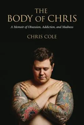 Chrisovo telo: Memoáre o posadnutosti, závislosti a šialenstve - The Body of Chris: A Memoir of Obsession, Addiction, and Madness