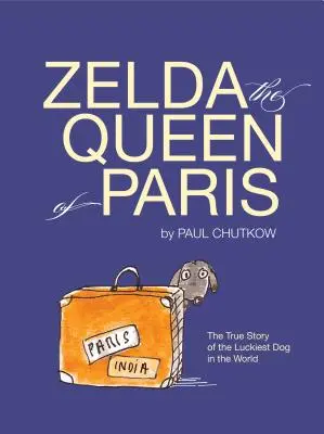 Zelda, kráľovná Paríža: Pravdivý príbeh najšťastnejšieho psa na svete - Zelda, the Queen of Paris: The True Story of the Luckiest Dog in the World