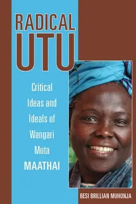 Radikálne utužovanie: Kritické myšlienky a ideály Wangari Muty Maathaiovej - Radical Utu: Critical Ideas and Ideals of Wangari Muta Maathai