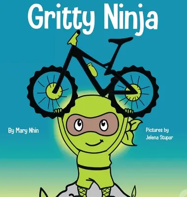 Drsný nindža: Kniha pre deti o tom, ako sa vyrovnať s frustráciou a rozvíjať vytrvalosť - Gritty Ninja: A Children's Book About Dealing with Frustration and Developing Perseverance