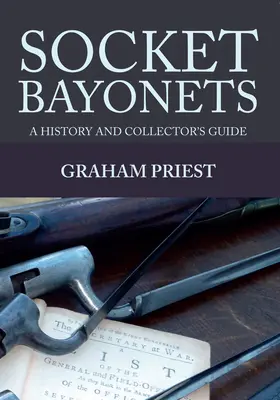 Zásuvkové bajonety: Historický a zberateľský sprievodca - Socket Bayonets: A History and Collector's Guide