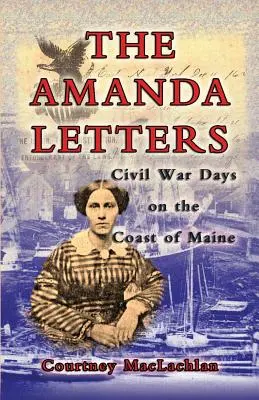 Listy Amande: Občianska vojna na pobreží štátu Maine - The Amanda Letters: Civil War Days on the Coast of Maine