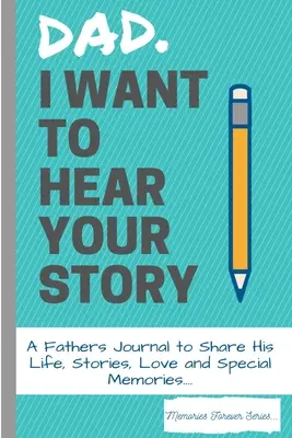 Otec, chcem počuť tvoj príbeh: Denník otca, ktorý sa chce podeliť o svoj život, príbehy, lásku a špeciálne spomienky - Dad, I Want To Hear Your Story: A Fathers Journal To Share His Life, Stories, Love And Special Memories