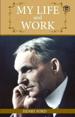 Môj život a dielo: Inšpiratívna sága o automobilovom gigantovi Ford - My Life And Work: An Inspirational Saga Of The Automobile Giant Ford