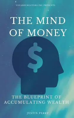 Myseľ peňazí: Plán hromadenia bohatstva - The Mind Of Money: The Blueprint Of Accumulating Wealth