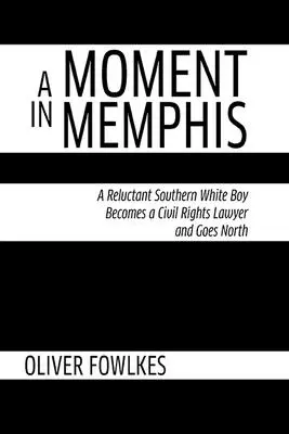 Chvíľa v Memphise: Váhavý biely chlapec z Juhu sa stane právnikom v oblasti občianskych práv a vydá sa na sever - A Moment in Memphis: A Reluctant Southern White Boy Becomes a Civil Rights Lawyer and Goes North