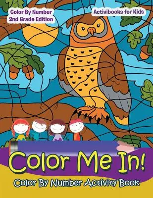 Vyfarbi ma! Vyfarbuj podľa čísel - Kniha aktivít - Vyfarbuj podľa čísel 2. ročník - Color Me In! Color By Number Activity Book - Color By Number 2Nd Grade Edition
