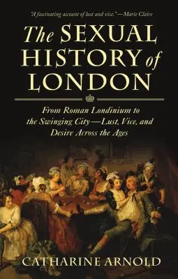 Sexuálne dejiny Londýna: Od rímskeho Londýna po swingujúce mesto - chtíč, neresti a túžba v priebehu vekov - The Sexual History of London: From Roman Londinium to the Swinging City---Lust, Vice, and Desire Across the Ages