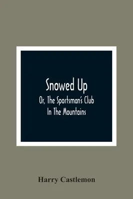 Zasnežený: alebo Klub športovcov v horách - Snowed Up: Or, The Sportsman'S Club In The Mountains