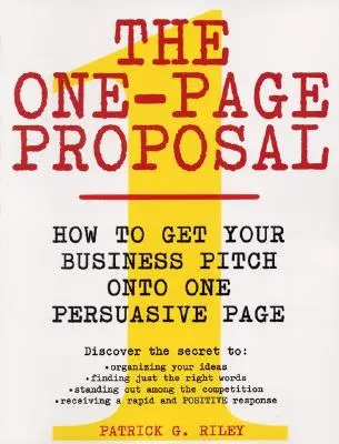 Návrh na jednu stranu: Ako dostať svoju obchodnú ponuku na jednu presvedčivú stranu: Návrh: Ako dostať svoju obchodnú ponuku na jednu presvedčivú stranu - The One-Page Proposal: How to Get Your Business Pitch Onto One Persuasive Page