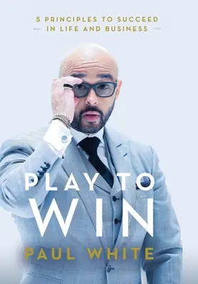 Hrajte, aby ste vyhrali: 5 zásad, ako uspieť v živote a podnikaní - Play to Win: 5 Principles to Succeed in Life and Business