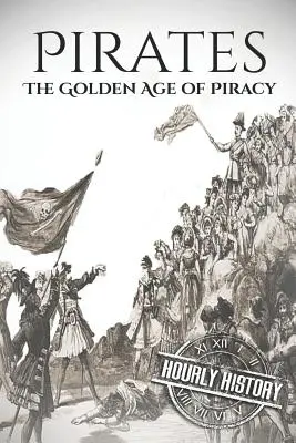 Piráti: Zlatý vek pirátstva: Dejiny od začiatku do konca - Pirates: The Golden Age of Piracy: A History from Beginning to End