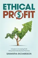 Etický zisk: Sprievodca zvyšovaním zisku pomocou udržateľných obchodných postupov - Ethical Profit: A Guide to Increasing Profit Using Sustainable Business Practices