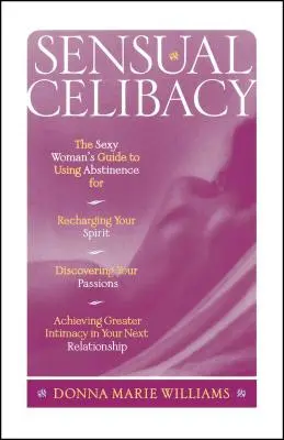 Zmyselný celibát: Vydajte sa na cestu: Sprievodca sexi ženy, ako využiť abstinenciu na dobitie ducha, objavenie vášní a dosiahnutie väčšej in - Sensual Celibacy: The Sexy Woman's Guide to Using Abstinence for Recharging Your Spirit, Discovering Your Passions, Achieving Greater In