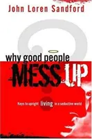 Prečo dobrí ľudia niečo pokazia: Kľúče k správnemu životu vo zvodnom svete - Why Good People Mess Up: Keys to Upright Living in a Seductive World