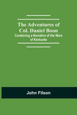Dobrodružstvá plukovníka Daniela Boona; obsahujúce rozprávanie o vojnách v Kentucky - The Adventures of Col. Daniel Boon; Containing a Narrative of the Wars of Kentucke