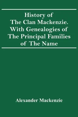 História klanu Mackenzie. S genealógiami hlavných rodín tohto mena - History Of The Clan Mackenzie. With Genealogies Of The Principal Families Of The Name
