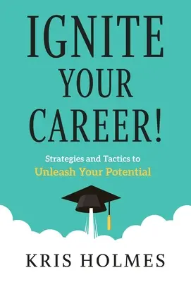 Naštartujte svoju kariéru! Stratégie a taktiky na uvoľnenie vášho potenciálu - Ignite Your Career!: Strategies and Tactics to Unleash Your Potential