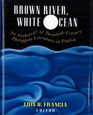 Hnedá rieka, biely oceán: An Anthology of Twentieth-Century Philippine Literature in English - Brown River, White Ocean: An Anthology of Twentieth-Century Philippine Literature in English