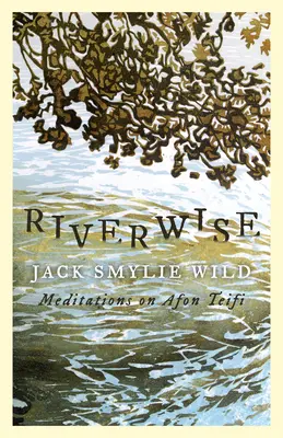 Riverwise: Meditácie o Afon Teifi - Riverwise: Meditations on Afon Teifi