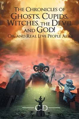 Kronika duchov, amorov, čarodejníc, diabla a Boha! A tiež o skutočných živých ľuďoch! - The Chronicles of Ghosts, Cupids, Witches, the Devil and God! Oh, and Real Live People Also!