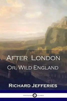 Po Londýne: Po Londýne: alebo Divoké Anglicko - viktoriánska klasika postapokalyptickej vedeckej fantastiky - After London: Or, Wild England - A Victorian Classic of Post-Apocalyptic Science Fiction