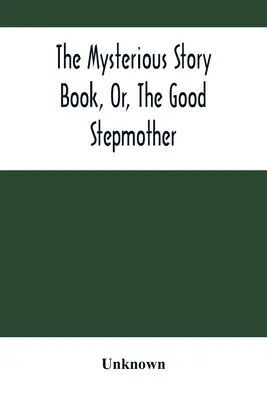 Záhadná kniha príbehov, alebo Dobrá macocha - The Mysterious Story Book, Or, The Good Stepmother