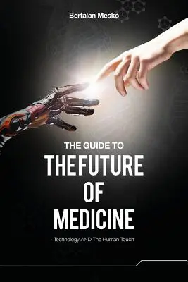 Sprievodca budúcnosťou medicíny: Sprievodca medicínou: Technológie a ľudský dotyk - The Guide to the Future of Medicine: Technology AND The Human Touch