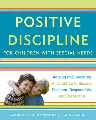 Pozitívna disciplína pre deti so špeciálnymi potrebami: Vychovávať a učiť všetky deti, aby sa stali odolnými, zodpovednými a rešpektujúcimi - Positive Discipline for Children with Special Needs: Raising and Teaching All Children to Become Resilient, Responsible, and Respectful