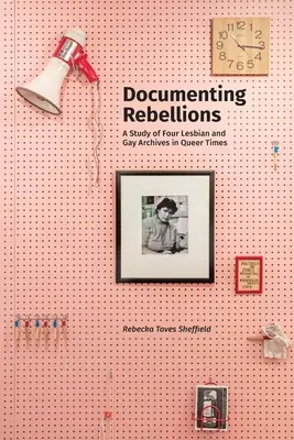 Dokumentácia vzbúr: Štúdia o štyroch lesbických a homosexuálnych archívoch v dobe queer - Documenting Rebellions: A Study of Four Lesbian and Gay Archives in Queer Times