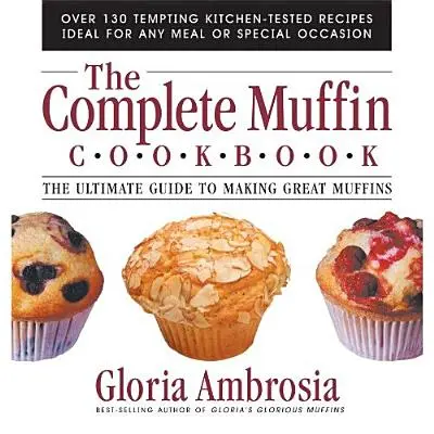 The Complete Muffin Cookbook (Kompletná kuchárska kniha o muffinoch): Kuchařka na prípravu skvelých muffinov (The Ultimate Guide to Making Great Muffins) - The Complete Muffin Cookbook: The Ultimate Guide to Making Great Muffins