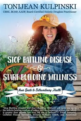 Prestaňte bojovať s chorobami a začnite budovať wellness: Váš sprievodca na ceste k výnimočnému zdraviu - Stop Battling Disease and Start Building Wellness: Your Guide to Extraordinary Health