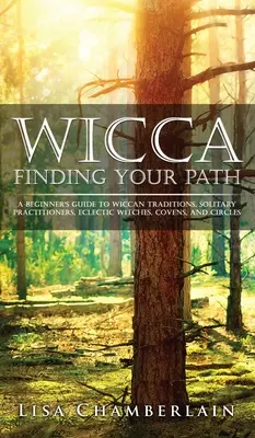 Wicca Nájsť svoju cestu: Čarodejnícka cesta: Sprievodca začiatočníka po wiccanských tradíciách, osamelo praktizujúcich, eklektických čarodejniciach, covenoch a kruhoch - Wicca Finding Your Path: A Beginner's Guide to Wiccan Traditions, Solitary Practitioners, Eclectic Witches, Covens, and Circles