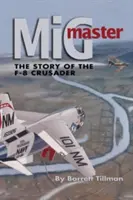 MIG Master, druhé vydanie: Príbeh lietadla F-8 Crusader, druhé vydanie - MIG Master, Second Edition: The Story of the F-8 Crusader