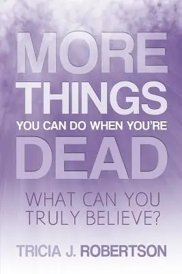 Ďalšie veci, ktoré môžete robiť, keď ste mŕtvi: Čomu môžete skutočne veriť? - More Things you Can do When You're Dead: What Can You Truly Believe?