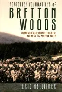 Zabudnuté základy Bretton Woods: Medzinárodný rozvoj a vytváranie povojnového poriadku - Forgotten Foundations of Bretton Woods: International Development and the Making of the Postwar Order