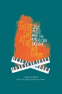Bol tam oheň: Židia, hudba a americký sen (revidované a aktualizované vydanie) - There Was a Fire: Jews, Music and the American Dream (revised and updated)