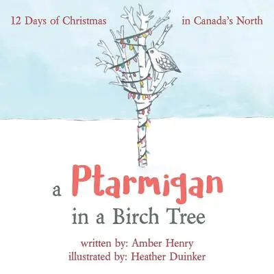 Ptáčník na breze: 12 dní Vianoc na severe Kanady - A Ptarmigan in a Birch Tree: 12 Days of Christmas in Canada's North