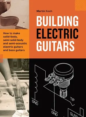 Stavba elektrických gitár: Ako vyrobiť elektrické gitary s pevným telom, polotuhé telá a poloakustické elektrické gitary a basgitary - Building Electric Guitars: How to make solid-body, semi-solid-body and semi-acoustic electric guitars and bass guitars