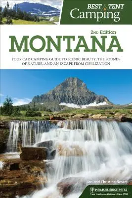 Najlepšie stanové táborenie: Montana: Váš sprievodca kempovaním v aute za krásami scenérie, zvukmi prírody a únikom z civilizácie - Best Tent Camping: Montana: Your Car-Camping Guide to Scenic Beauty, the Sounds of Nature, and an Escape from Civilization