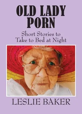 Old Lady Porn: Krátke príbehy na noc do postele - Old Lady Porn: Short Stories to Take to Bed at Night