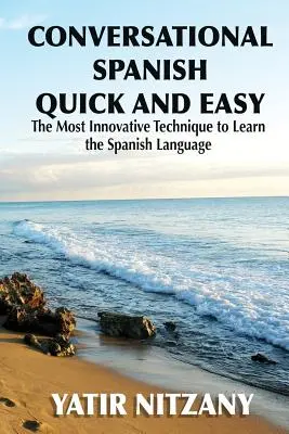 Konverzačná španielčina ľahko a rýchlo: najinovatívnejšia a najprevratnejšia technika na výučbu španielskeho jazyka. - Conversational Spanish Quick and Easy: The Most Innovative and Revolutionary Technique to Learn the Spanish Language.